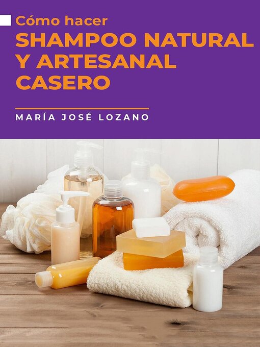 Title details for Cómo hacer shampoo natural y artesanal casero by María José Lozano - Available